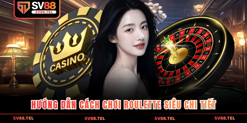 Hướng dẫn cách chơi Roulette siêu chi tiết
